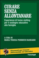 Copertina  Curare senza allontanare : esperienze di home visiting per il sostegno educativo alla famiglia