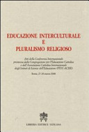 Copertina  Educazione interculturale e pluralismo religioso : atti della conferenza internazionale promossa dalla Congregazione per l'educazione cattolica e dall'Associazione cattolica internazionale degli istituti di scienze dell'educazione (FIUC-ACISE) : Roma, 27-28 marzo 2008