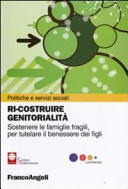 Copertina  Ri-costruire genitorialita : sostenere le famiglie fragili, per tutelare il benessere dei figli