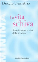 Copertina  La vita schiva : il sentimento e le virtù della timidezza