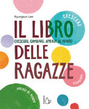 Copertina  Il libro delle ragazze : crescere, cambiare, aprirsi al mondo