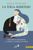 Copertina  La toga addosso : una donna magistrato, la legge, la famiglia di oggi
